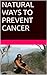 NATURAL WAYS TO PREVENT CANCER