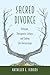 Sacred Divorce: Religion, Therapeutic Culture, and Ending Life Partnerships