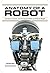 Anatomy of a Robot: Literature, Cinema, and the Cultural Work of Artificial People