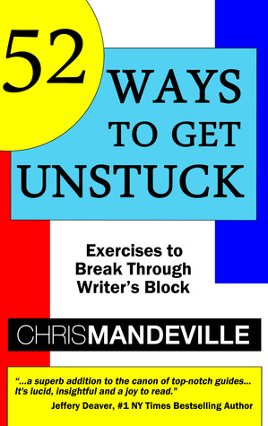 52 Ways to Get Unstuck: Exercises to Break Through Writer's Block (52-Ways Book #1)