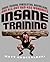 Insane Training: Garage Training, Powerlifting, Bodybuilding, and All-Out Bad-Ass Workouts