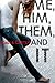 Me, Him, Them, and It