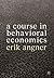 A Course in Behavioral Econ...