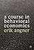 A Course in Behavioral Economics
