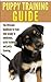 Puppy Training Guide: The Ultimate handbook to train your puppy in obedience, crate training and potty training