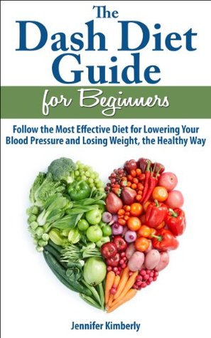 DASH Diet: A Guide for Beginners - Little-Known Secrets, Tips & Proven Recipes to Lower Your Blood Pressure and Lose Weight the Healthy Way (Kindle Edition)