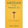 Messiah to the Messed Up by Sue Ciullo