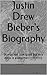 Justin Drew Bieber's Biography: (it may not look good but this book is awesome!!!!!!!!!!!!!!!)