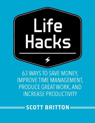 Lifehacks: 63 Ways to Save Money, Improve Time Management, Produce Great Work, and Increase Productivity (Guides for Lifehackers and Productivity Enthusiasts Book 1)