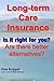 Long-term Care Insurance: Is it right for you? Are there better alternatives?