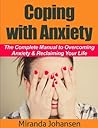 Coping with Anxiety: The Complete Manual to Overcoming Anxiety & Reclaiming Your Life