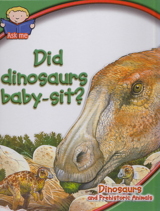 Did Dinosaurs Baby-Sit?: Dinosaurs and Prehistoric Animals (Ask Me)