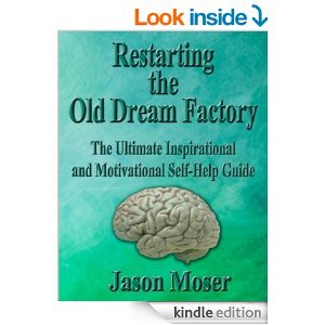 Restarting the Old Dream Factory: The Ultimate Inspirational and Motivational Self-Help Guide