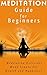 Meditation Guide for Beginners: Meditation Exercises Made Simple for Health and Happiness (Meditation How To)
