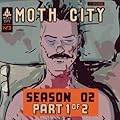 Moth City: Season 2, part 1 of 2
