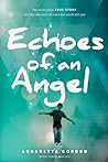 Echoes of an Angel: The Miraculous True Story of a Boy Who Lost His Eyes but Could Still See