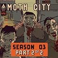 Moth City: Season 3, part 2 of 2