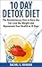 10 Day Detox Diet: The Revolutionary Diet to Burn the Fat, Lose the Weight and Rejuvenate Your Health in 10 Days (diets, detox, immune system, weight loss ... lose weight, weight loss fast, detox diet)