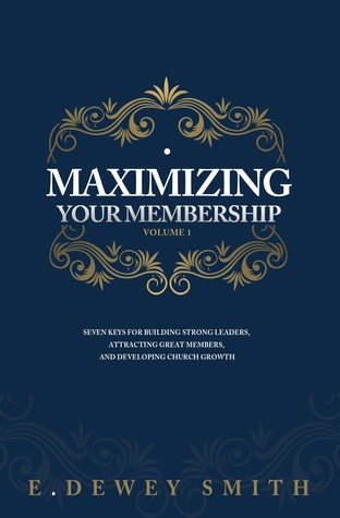 Maximizing Your Membership Volume 1-Seven Keys For Building Strong Leaders, Attracting Great Members, and Developing Church Growth