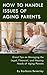 How to Handle Issues of Aging Parents: Great Tips on Managing the Legal, Financial and Housing Needs of Aging Parents