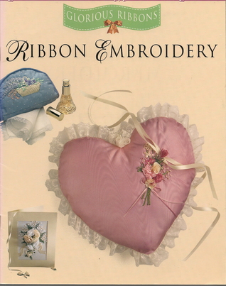 Ribbon Embroidery (Elegance Made Easy, Glorious Ribbons)