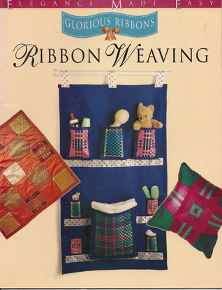 Ribbon Weaving (Elegance Made Easy, Glorious Ribbons)