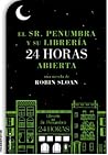El Sr. Penumbra y su librería 24 horas abierta by Robin Sloan