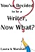 You've Decided to be a Writ...