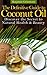 The Definitive Guide to Coconut Oil: Discovering the Secret to Natural Health & Beauty