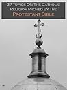 27 Topics On The Catholic Religion Proved By The Protestant Bible