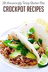 Crockpot Recipes: 39 Amazingly Tasty Gluten Free Crockpot Recipes That Go Beyond The Traditional Stews-Enjoy The Unexpected Simplicity Of Setting And Forgetting ... Free Slow Cooker, Gluten Free Recipes)