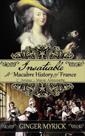 Insatiable: A Macabre History of France ~ L'Amour: Marie Antoinette