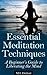 Essential Meditation Techniques: A Beginner's Guide to Liberating The Mind (meditation for beginners, meditation techniques, mindfulness meditation, free your mind, meditation exercises, healing)