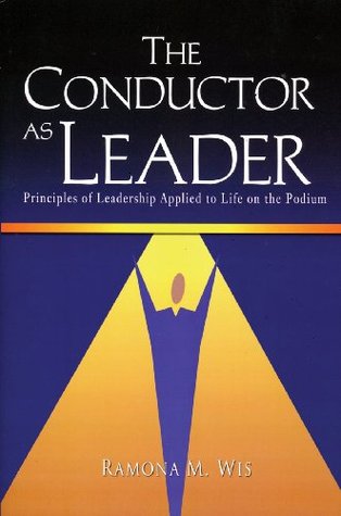 The Conductor As Leader: Principles of Leadership Applied to Life on the Podium (Hardcover)