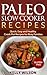 Paleo Slow Cooker Recipes: Quick, Easy and Healthy Crock Pot Recipes for Busy Families (Gluten Free Paleo Crock Pot and Slow Cooker Cookbook Series)