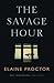 The Savage Hour by Elaine Proctor