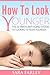 How to Look Younger: The Ultimate Anti-Aging System to Looking 10 Years Younger