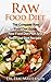 Raw Food Diet: The Complete Raw Food Diet Guide - Raw Food Diet Plan And Raw Food Diet Recipes To Lose Weight, Transform Your Body, Boost Metabolism And ... Diet Plans, Healthy Foods, Low Carb Diet)