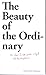 The Beauty of the Ordinary