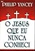 O Jesus que eu nunca conheci