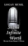 From Shame to Infinite Worth: Rescue from Shame's Prison From Shame to Infinite Worth: Rescue from Shame's Prison