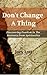 Don't Change A Thing: Discovering Freedom in The Recovery from Spirituality