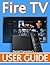 Fire TV User Guide: The Ultimate Guide to Master Your Amazon Fire TV
