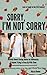 Sorry, I'm Not Sorry