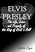 Elvis Presley: The Life, Loves and Tragedy of the King of Rock ‘n Roll