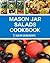 Mason Jar Salads Cookbook: Healthy & Easy To Make Recipes For Breakfast, Lunch & Dinner!