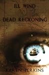 Ill Wind and Dead Reckoning by Karen Perkins Ill Wind and Dead Reckoning by Karen Perkins