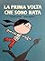 La prima volta che sono nata