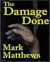The Damage Done by Mark Matthews The Damage Done by Mark Matthews