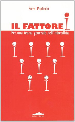 Il fattore I. Per una teoria generale dell'imbecillità